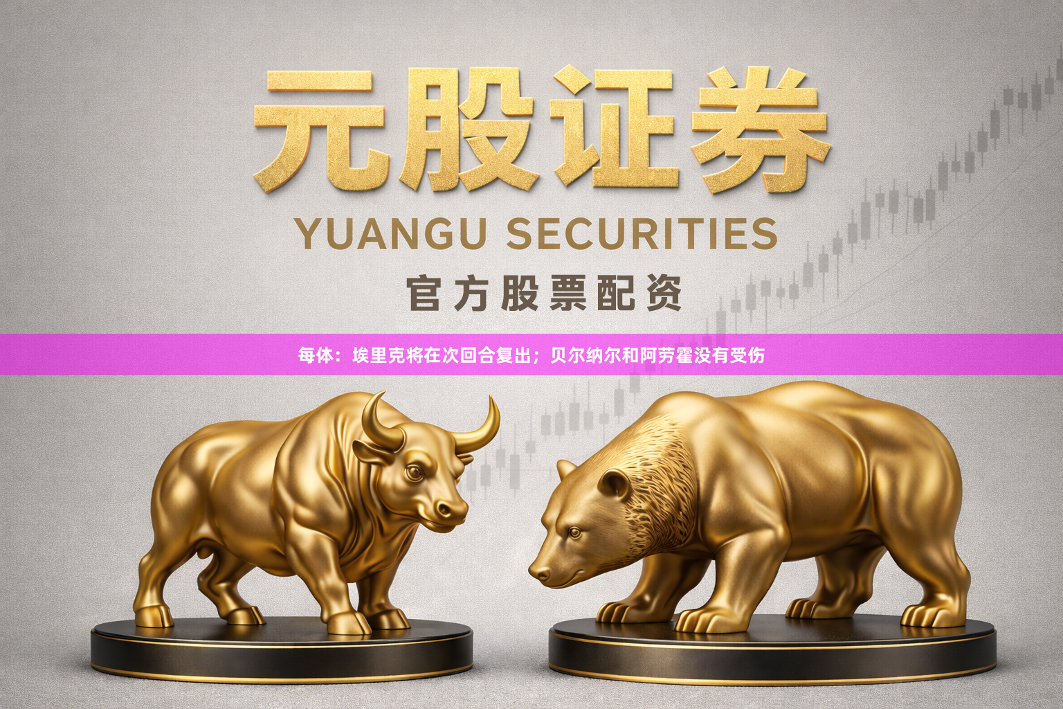 每体：埃里克将在次回合复出；贝尔纳尔和阿劳霍没有受伤